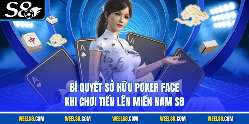 Bí quyết sở hữu poker face khi chơi tiến lên miền nam S8