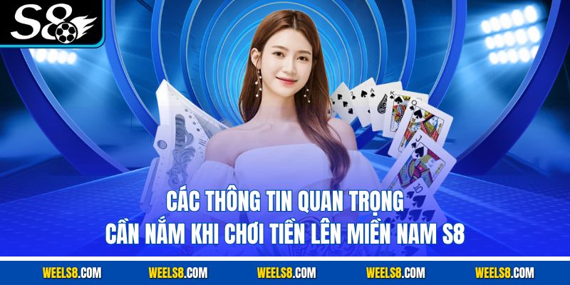Các thông tin quan trọng cần nắm khi chơi tiền lên miền nam S8