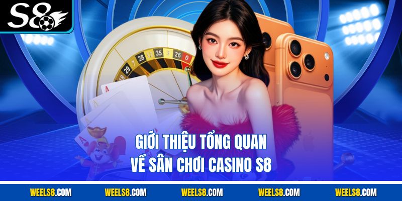 Giới thiệu tổng quan về sân chơi Casino S8