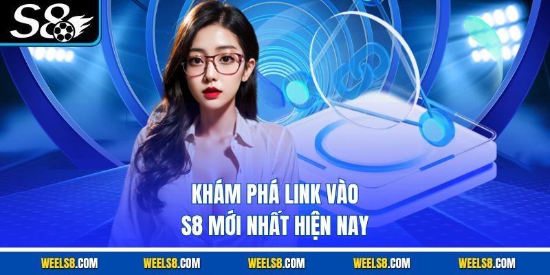 Khám phá link vào S8 mới nhất hiện nay