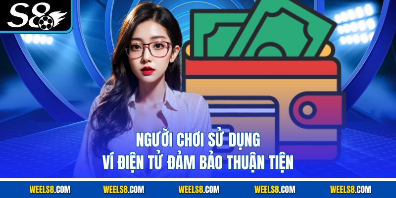 Người chơi sử dụng ví điện tử đảm bảo thuận tiện