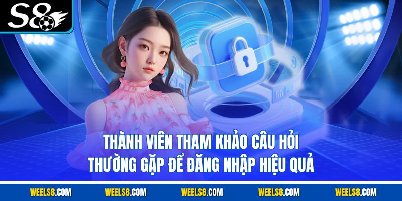 Thành viên tham khảo câu hỏi thường gặp để đăng nhập hiệu quả