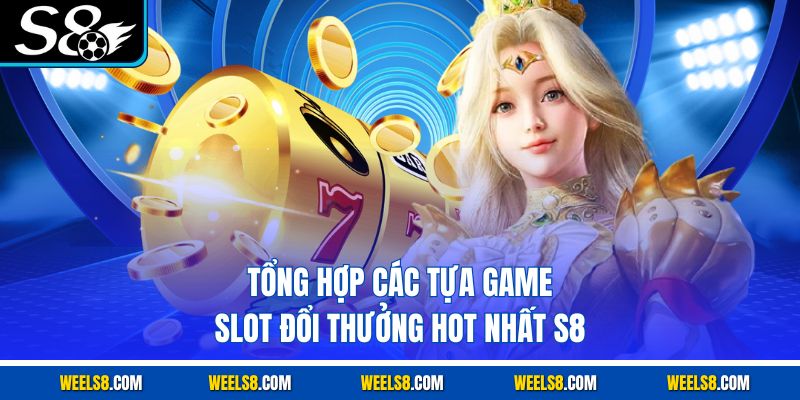 Tổng hợp các tựa game slot đổi thưởng hot nhất S8
