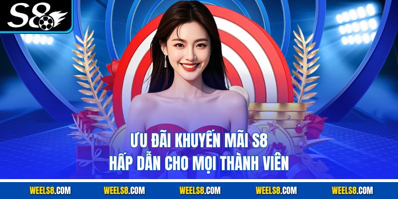 Ưu đãi khuyến mãi S8 hấp dẫn cho mọi thành viên