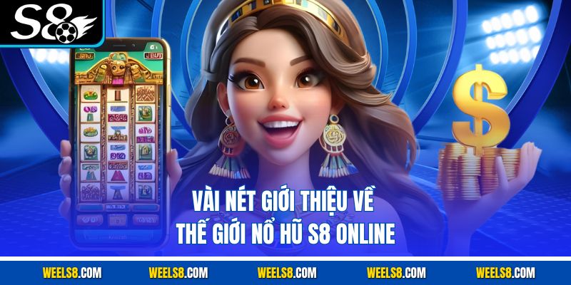 Vài nét giới thiệu về thế giới nổ hũ S8 online